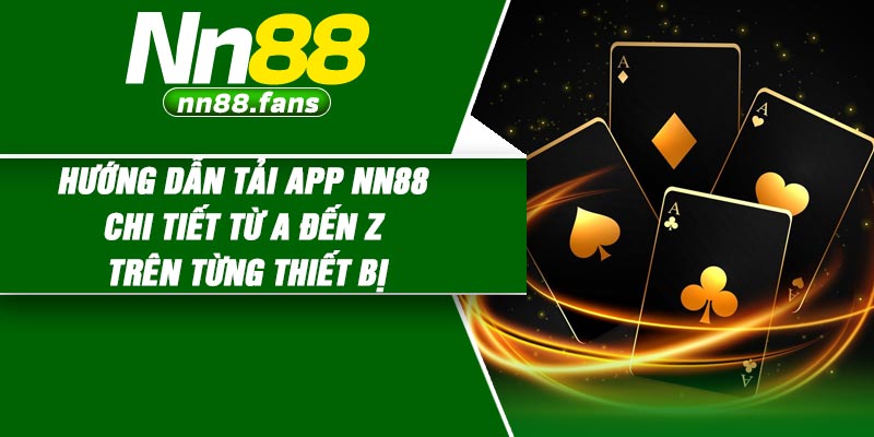 Hướng dẫn tải app NN88 chi tiết từ A đến Z trên từng thiết bị