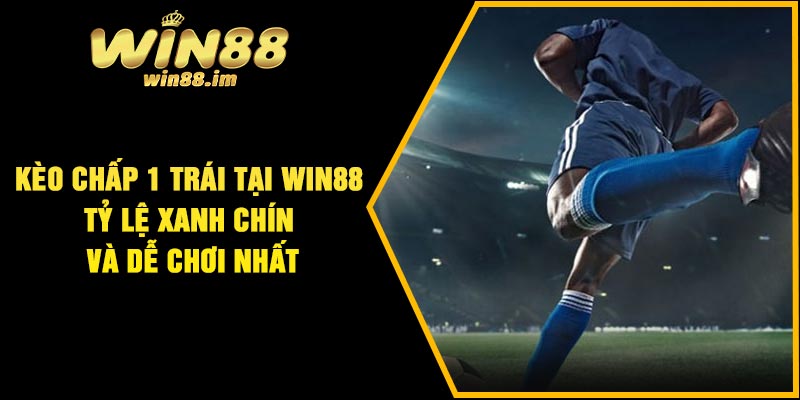 Kèo chấp 1 trái tại Win88 - tỷ lệ xanh chín và dễ chơi nhất