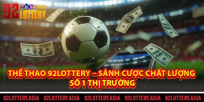 Thể Thao 92LOTTERY – Sảnh Cược Chất Lượng Số 1 Thị Trường