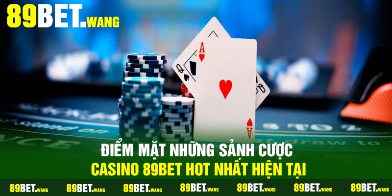 Điểm mặt những sảnh cược casino 89Bet hot nhất hiện tại
