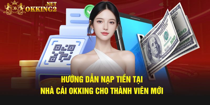 Hướng dẫn Nạp tiền Okking nhanh chóng và an toàn nhất