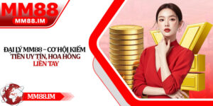 Đại Lý MM88 – Cơ Hội Kiếm Tiền Uy Tín, Hoa Hồng Liền Tay