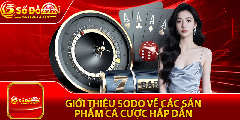 Giới thiệu sodo về các sản phẩm cá cược hấp dẫn