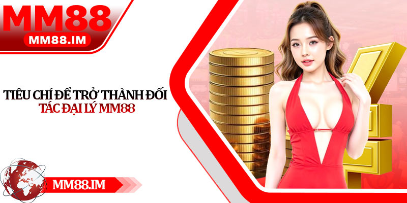 Tiêu chí để trở thành đối tác đại lý Mm88