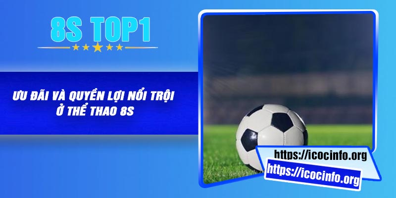 Ưu đãi và quyền lợi nổi trội ở thể thao 8S