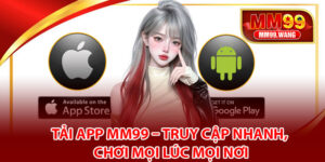 Tải App MM99 – Truy Cập Nhanh, Chơi Mọi Lúc Mọi Nơi